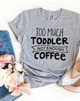 Too Much Toddler Not Enough Coffee T-shirt