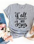Y’all Seriously Need Jesus T-shirt