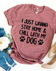 I Just Wanna Stay Home & Chill With My Dog T-shirt