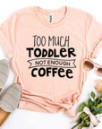 Too Much Toddler Not Enough Coffee T-shirt