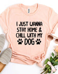 I Just Wanna Stay Home & Chill With My Dog T-shirt