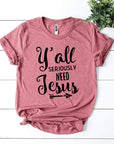 Y’all Seriously Need Jesus T-shirt