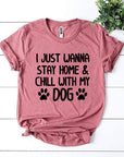 I Just Wanna Stay Home & Chill With My Dog T-shirt