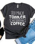 Too Much Toddler Not Enough Coffee T-shirt
