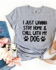 I Just Wanna Stay Home & Chill With My Dog T-shirt