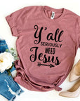 Y’all Seriously Need Jesus T-shirt